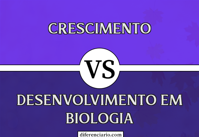 Diferença entre crescimento e desenvolvimento em biologia