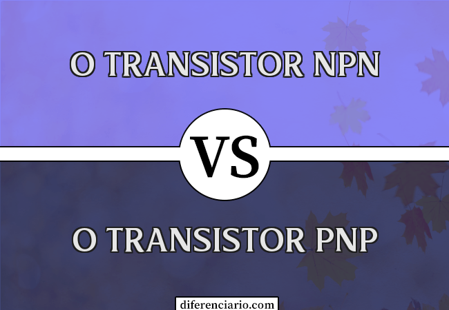 Diferença entre o transistor NPN e o transistor PNP