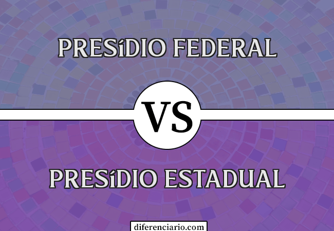 Diferença entre Presídio Federal e Presídio Estadual